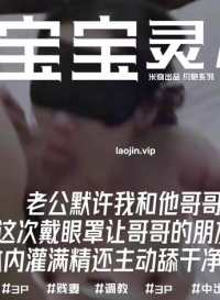 【米奇宝宝】新长篇，老公默许我玩3P，完美露脸，人妻的欲望充分得到了释放，劲爆刺激！